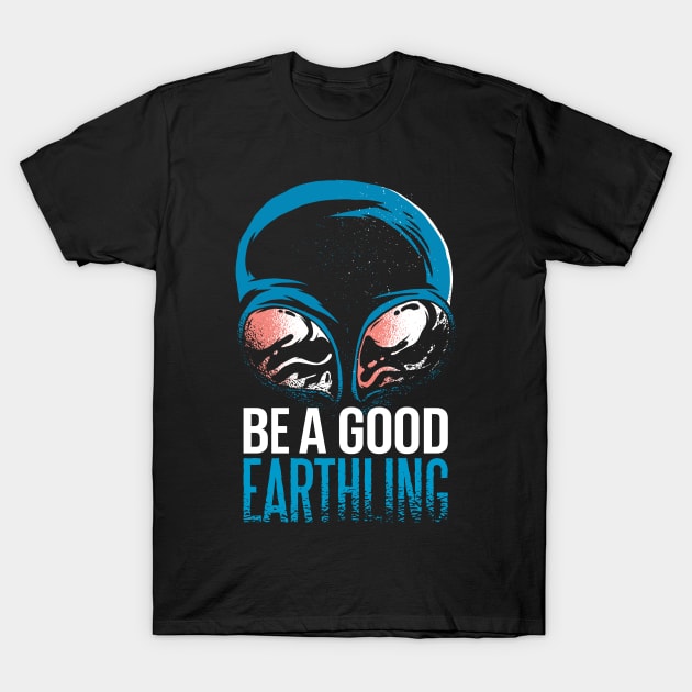 Be a good Earthling Alien Quote T-Shirt by 2P-Design